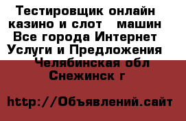 Тестировщик онлайн – казино и слот - машин - Все города Интернет » Услуги и Предложения   . Челябинская обл.,Снежинск г.